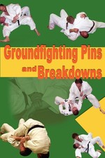 Groundfighting Pins and Breakdowns: Effective Pins and Breakdowns for Judo, ...