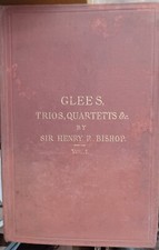 GLEES, Trios, Quartets ..by Sir Henry R Bishop Vol 1