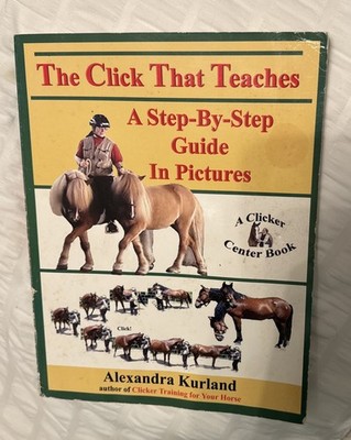 THE CLICK THAT TEACHES: A STEP-BY-STEP GUIDE IN PICTURES By Alexandra Kurland VG