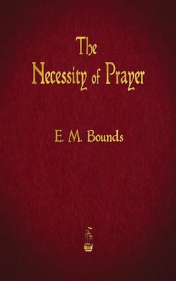 E. M. Bounds | The Necessity of Prayer | Buch | Englisch (2015) | Gebunden