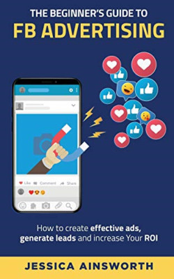 The Beginner's Guide to FB Advertising: How to create e -  NEW Jessica Ainswor 2