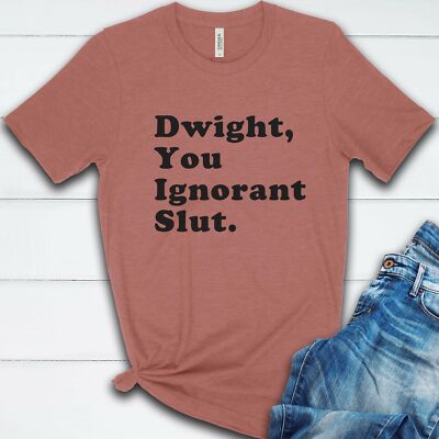 Dwight, You Ignorant Slut T Shirt 03215