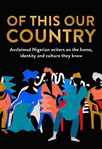 Of This Our Country: Essays from some of Nigeria’s greatest writ