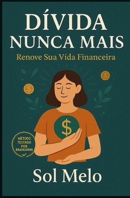 Dvida Nunca Mais: Renove Sua Vida Financeira: Um m?todo simples e realista para 