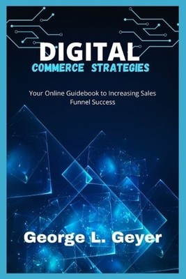 Digital Commerce Strategies: Your Online Guidebook to Increasing Sales Funnel Su