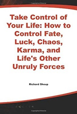 Take Control of Your Life : How to Control Fate, Luck, Chaos, Kar