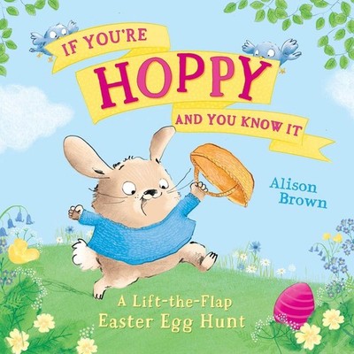 If Youre Hoppy and You Know It: A Lift-the-Flap Easter Egg Hunt by Alison Brown 