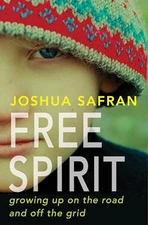 Free Spirit: Growing Up On the Road and Off the Grid by Safran