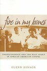 Fire in My Bones: Transcendence and the Holy Spirit in African American Gospel by Glenn Hinson (Paperback, 1999)