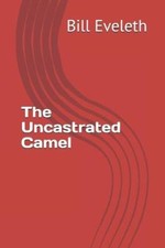 The Uncastrated Camel by Mr Bill Eveleth [Paperback]