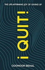 I Quit! The Life-Affirming Joy of Gi..., Behal, Coonoor