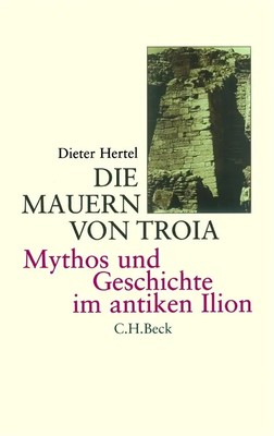Die Mauern von Troia | Mythos und Geschichte im antiken Ilion | Dieter Hertel