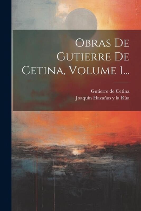 Obras De Gutierre De Cetina, Volume 1... by Gutierre De Cetina Paperback Book