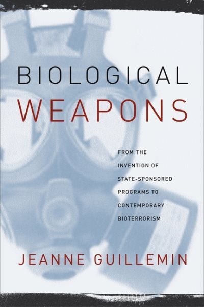 Biological Weapons : From the Invention of State-sponsored Programs to Contem...