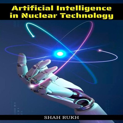 Artificial Intelligence in Nuclear Technology Shah Rukh Paperback