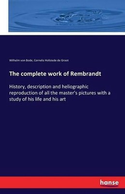 The complete work of Rembrandt: History, description and heliographic reproducti