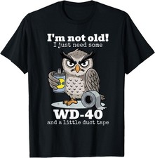 I'm not Old I just Need Some WD-40 and a Little Duct Tape T-Shirt