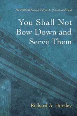 You Shall Not Bow Down and Serve Them by Richard A Horsley: New