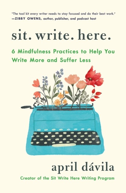 Sit Write Here: 6 Mindfulness Practices to Help You Write More and Suffer Less - Image 4