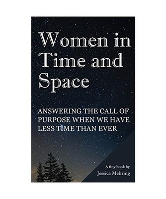 Women in Time and Space: Answering the call of purpose when we have less time th