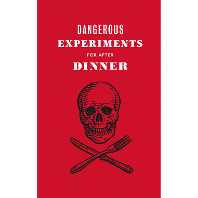 Dangerous Experiments for After Dinner: 21 Daredevil Tricks to Impress Your ...