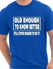 Old Enough To Know Better Gift Funny Mens T Shirt Size S-XXL