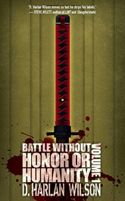 Battle without Honor or Humanity: Volume 1 -  NEW D Harlan Wilson 2015