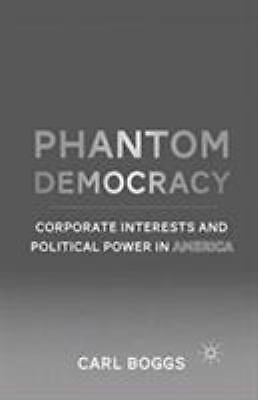Phantom Democracy : Corporate Interests and Political Power in America by ...