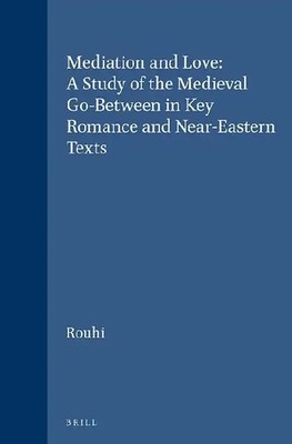 Mediation and Love: A Study of the Medieval Go-Between in Key Romance and Near-E