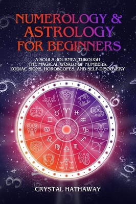 Numerology and Astrology for Beginners: A Soul s Journey through the Magic...