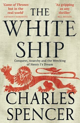The White Ship: Conquest, Anarchy and the Wrecking of Henry I’s Dream By Charle