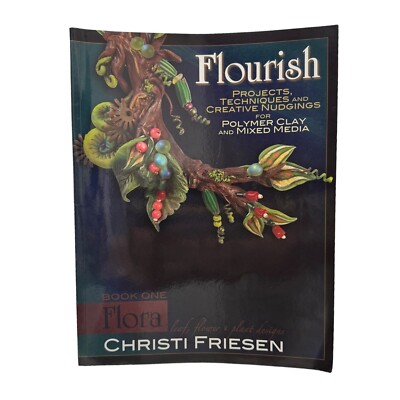 Flourish Projects, Techniques & Creative Nudgings for Polymer Clay & Mixed Media