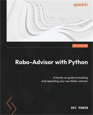 Robo-Advisor with Python: A hands-on guide to building and operating your own Ro