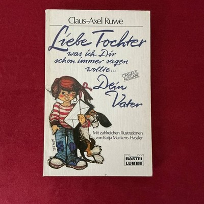Liebe Tochter was ich Dir schon immer sagen wollte...Dein Vater, Claus-Axel Ruwe