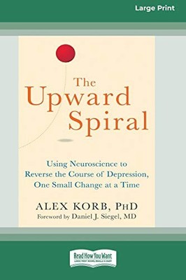 THE UPWARD SPIRAL: USING NEUROSCIENCE TO REVERSE THE By Alex Korb **BRAND NEW**