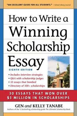 How to Write a Winning Scholarship Essay: 30 Essays That Won Over $3 Million...