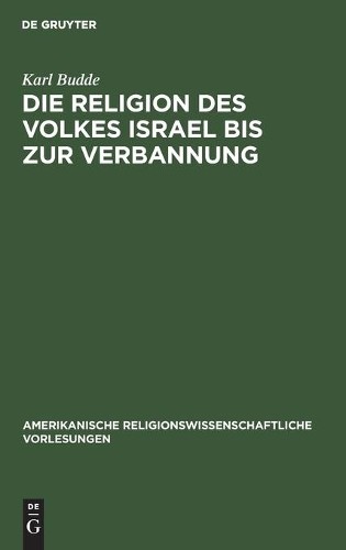 Karl Budde Die Religion Des Volkes Israel Bis Zur Verbannung (Hardback)