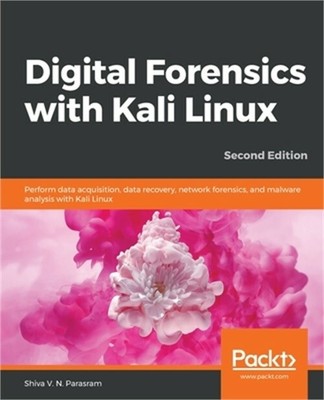 Digital Forensics with Kali Linux - Second Edition: Perform data acquisition, da