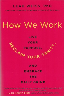 How We Work Live Your Purpose Reclaim Your Sanity & Embrace the Daily Grind Book