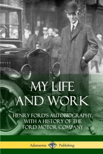 Thumbnail - My Life And Work: Henry Ford's Autobiography, With A History Of The