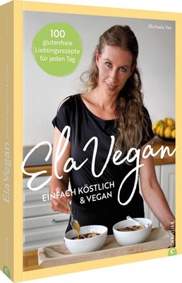 ElaVegan   Einfach köstlich & vegan 100 glutenfreie Lieblingsrezepte für jede...