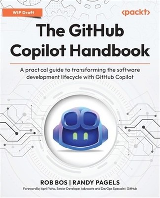 The GitHub Copilot Handbook: A practical guide to transforming the software deve