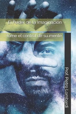 El Poder de la Imaginacin: Tome el control de su mente by Prof Pietro Lombardi (