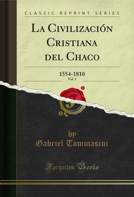 La Civilización Cristiana del Chaco, Vol. 1: 1554-1810 (Classic Reprint)