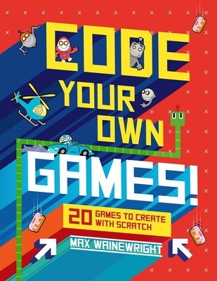Code Your Own Games!: 20 Games to Create with Scratch - hardcover Wainewrigh...
