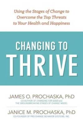 Changing to Thrive: Using the Stages of Change to Overcome the Top T - VERY GOOD