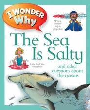 I Wonder Why the Sea Is Salty: and Other Questions About the Oceans by