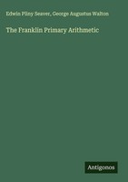 Edwin Pliny Seaver (U. A.) | The Franklin Primary Arithmetic | Buch | Englisch