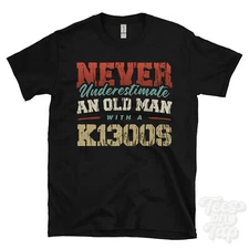 NEVER UNDERESTIMATE AN OLD MAN WITH A K1300S FUNNY T-SHIRT IDEAL GIFT