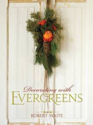 Decorating with Evergreens - Hardcover By Waite, Robert - GOOD